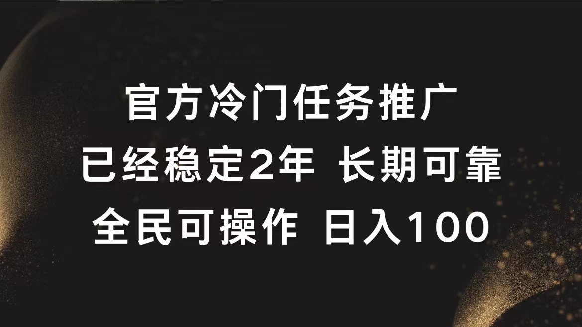官方冷门任务，已经稳定2年，长期可靠日入100+-艾莉资源