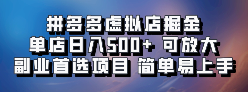 拼多多虚拟店掘金 单店日入500+ 可放大 副业首选项目 简单易上手-艾莉资源