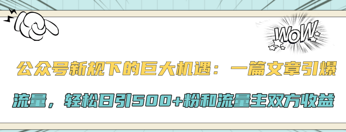 公众号新规下的巨大机遇：轻松日引500+粉和流量主双方收益，一篇文章引爆流量-艾莉资源