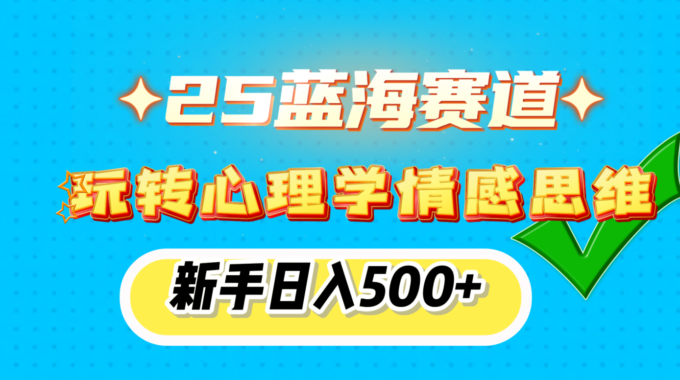 25蓝海赛道， 玩转心理学情感思维，新手日入500+-艾莉资源