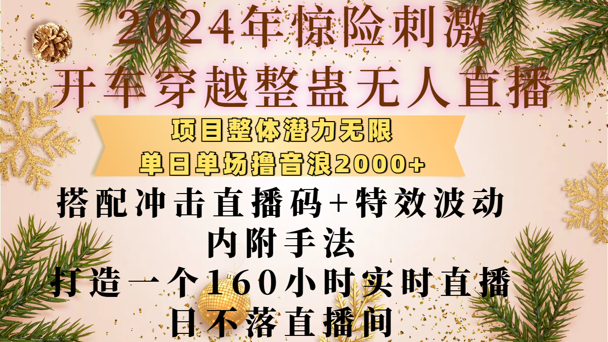 2024年惊险刺激开车穿越整蛊无人直播，项目整体也是潜力无限，单日单场撸音浪2000+，搭配冲击直播码+特效波动的内附手法，打造一个160小时实时直播日不落直播间-艾莉资源