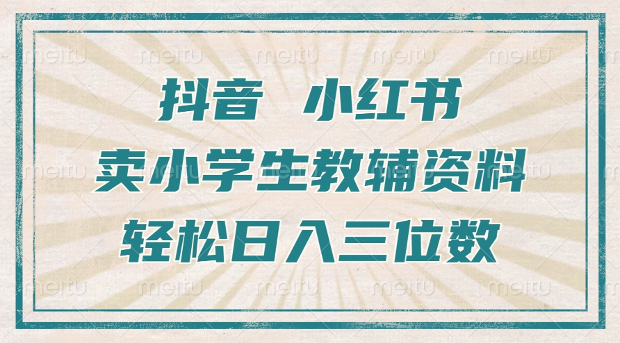 抖音小红书卖小学生教辅资料，一个月利润1W+，操作简单，小白也能轻松日入3位数-艾莉资源