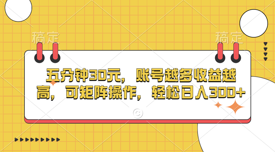 五分钟30元，账号越多收益越高，可矩阵操作，轻松日入300+-艾莉资源