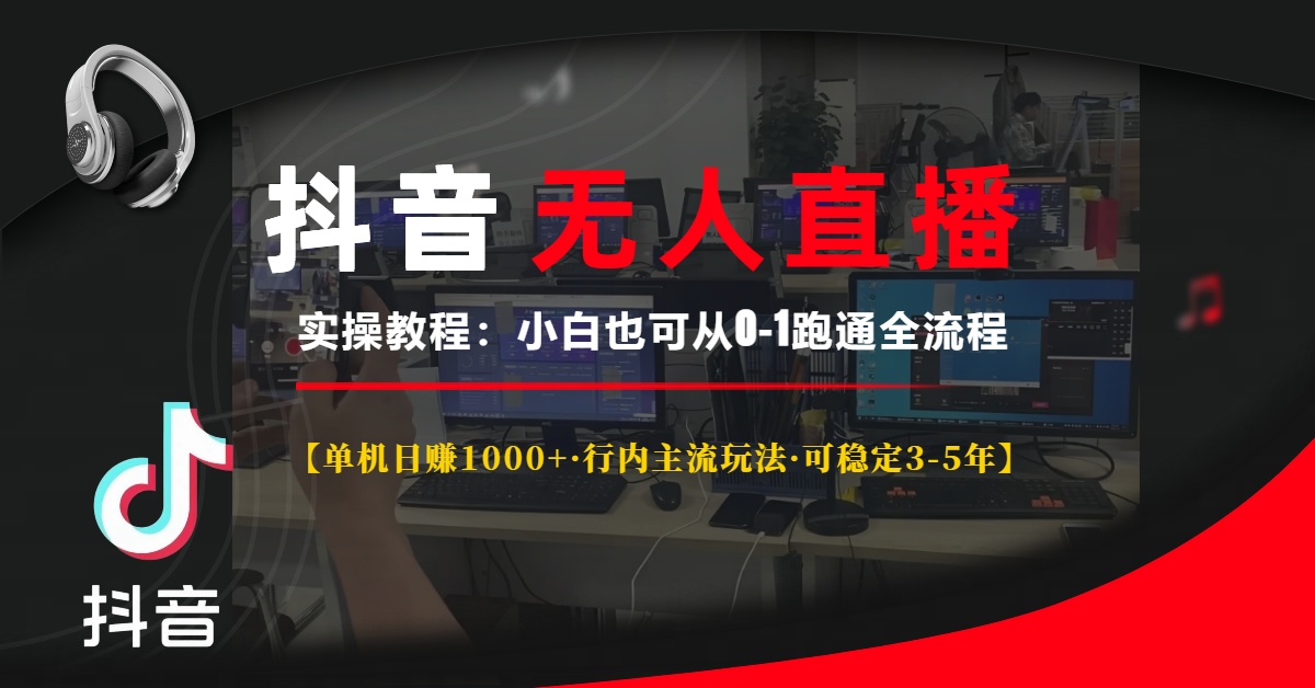 抖音无人直播实操教程【单机日赚1000+行内主流玩法可稳定3-5年】小白也可从0-1跑通全流程-艾莉资源