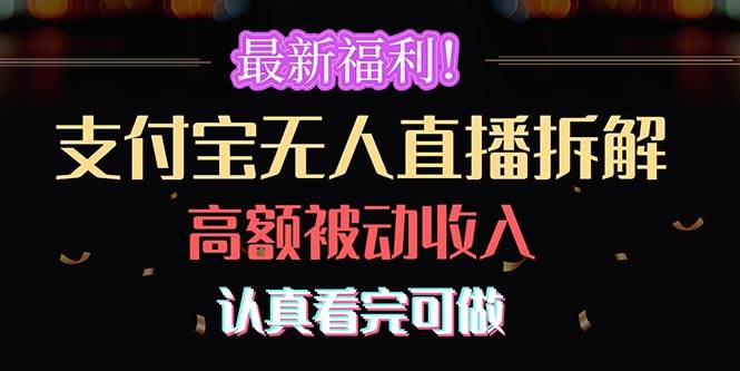 最新福利！支付宝无人直播拆解，实现高额被动收入，认真看完可做-艾莉资源