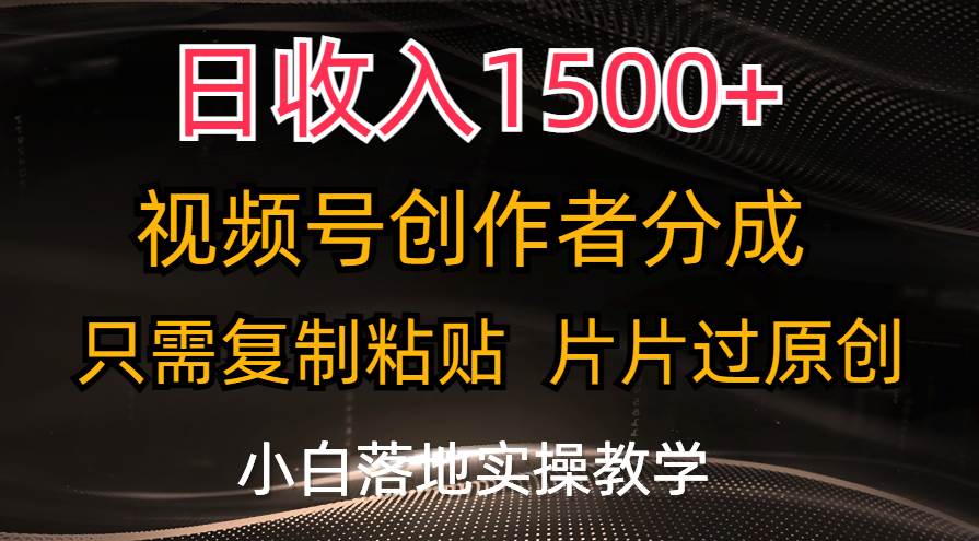 日收入1500+，视频号创作者分成，只需复制粘贴，片片过原创，小白也可…-艾莉资源