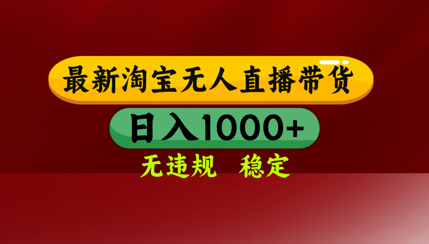 25年3月淘宝无人直播带货，日入多张，不违规不封号，独家技术，操作简单【揭秘】-艾莉资源