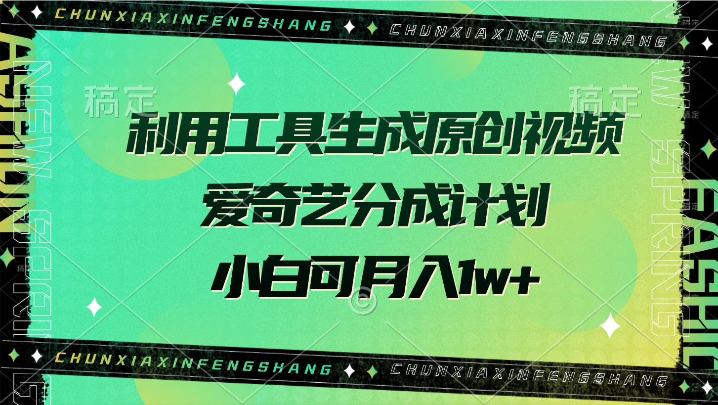 利用工具生成原创视频，爱奇艺分成计划，小白可月入1w+-艾莉资源