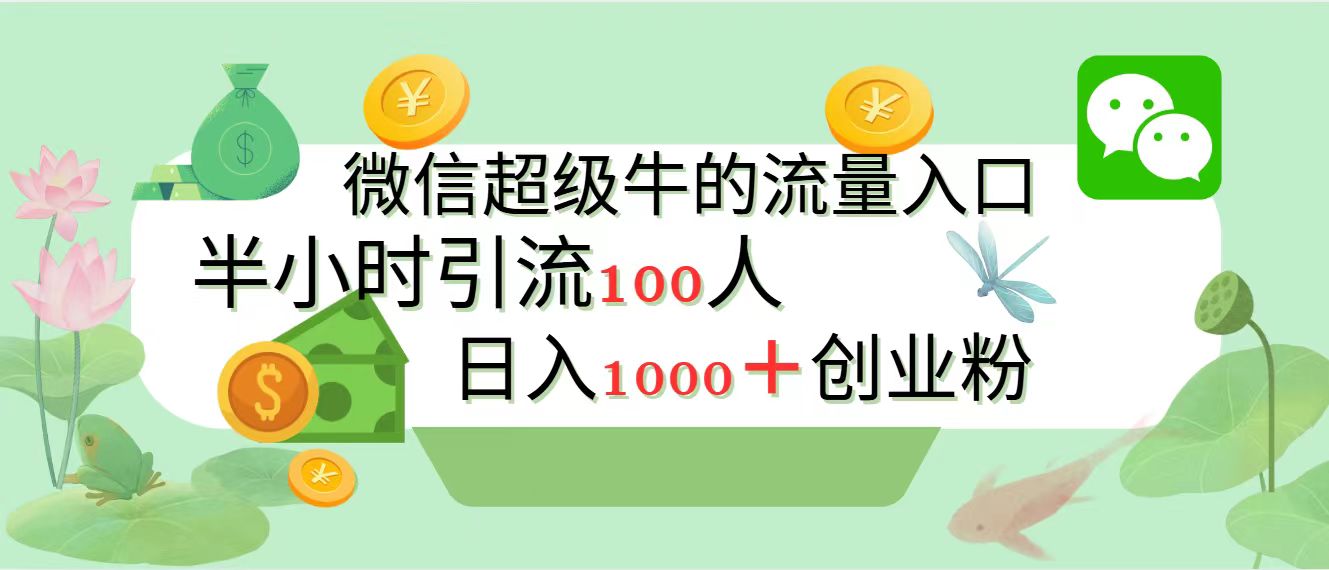 新的引流变现阵地，微信超级牛的流量入口，半小时引流100人，日入1000+创业粉-艾莉资源