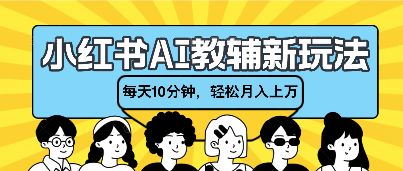 小红书AI教辅资料笔记新玩法，小白可做，每天10分钟，轻松月入上万-艾莉资源
