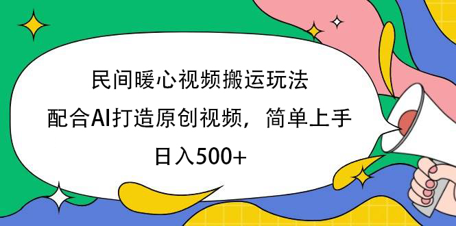 民间暖心视频搬运玩法，配合AI打造原创视频，简单上手，日入500+-艾莉资源