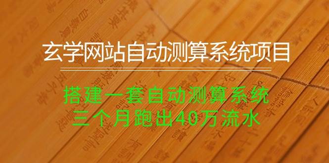 玄学网站自动测算系统项目：搭建一套自动测算系统，三个月跑出40万流水-艾莉资源