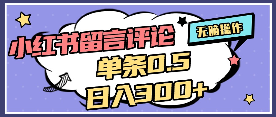 2025最新小红书评论单条0.5元，日入300＋，无上限，详细操作流程-艾莉资源