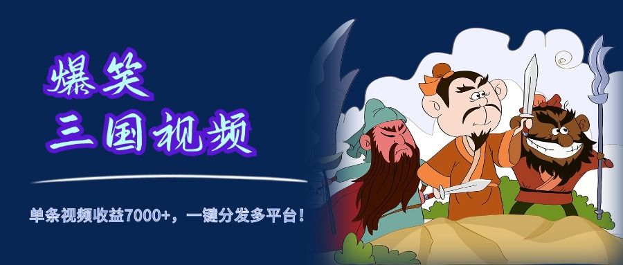 爆笑三国视频，5分钟制作，单条视频收益7000元+，一键分发多平台！-艾莉资源