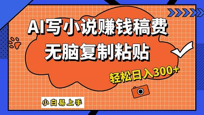AI一键智能写小说，只需复制粘贴，小白也能成为小说家 轻松日入300+-艾莉资源