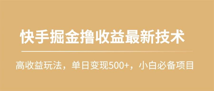 快手掘金撸收益最新技术，高收益玩法，单日变现500+，小白必备项目-艾莉资源