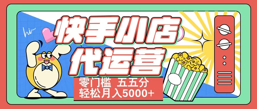 快手小店代运营 零门槛 五五分轻松月入5000+-艾莉资源