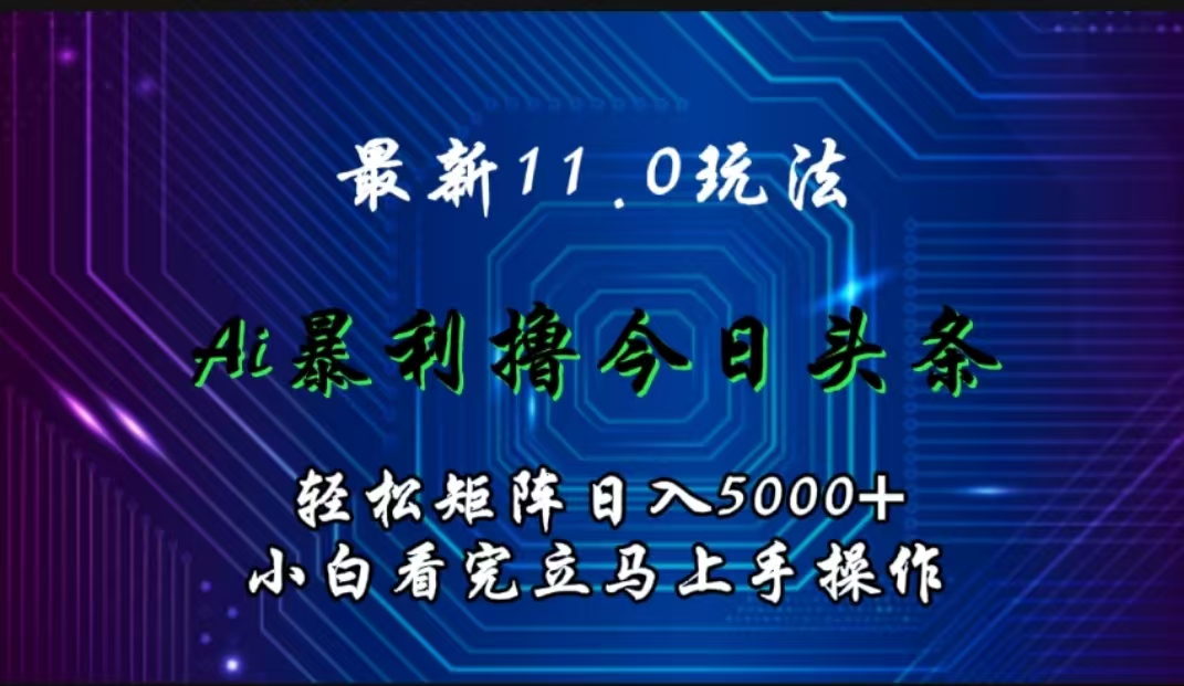 最新11.0玩法 AI辅助撸今日头条轻松实现矩阵日入5000+小白看完即可上手矩阵操作-艾莉资源