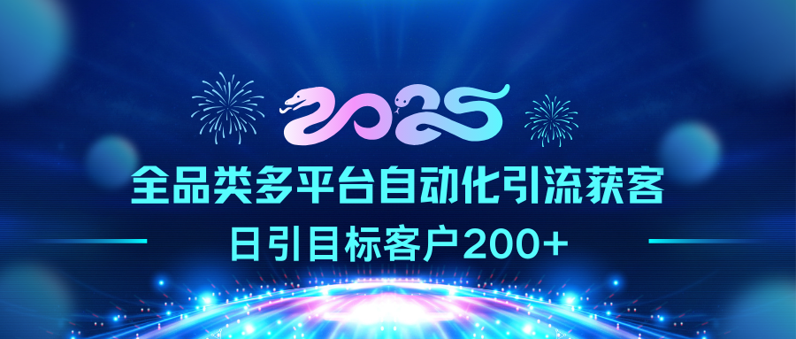 2025全品类多平台自动化引流获客，日引目标客户200+-艾莉资源