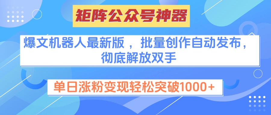 矩阵公众号神器，爆文机器人最新版 ，批量创作自动发布，彻底解放双手，单日涨粉变现轻松突破1000+-艾莉资源