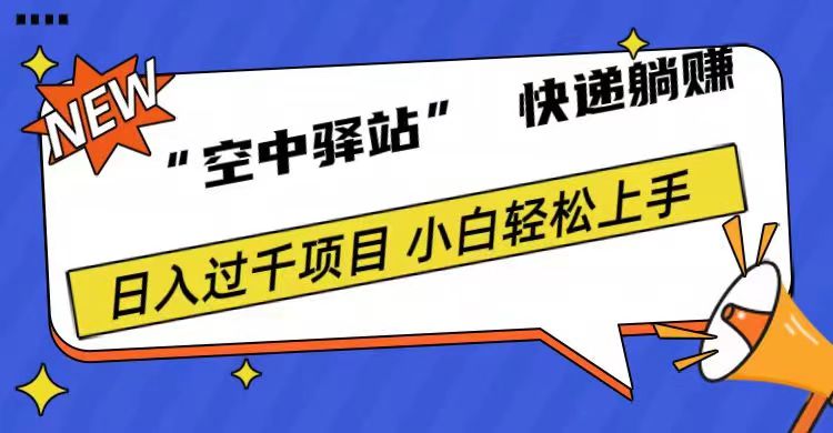 0成本“空中驿站”快递躺赚，日入1000+-艾莉资源