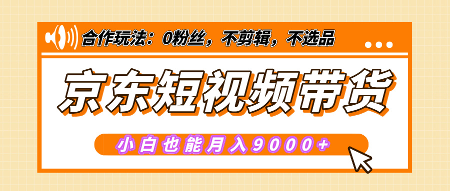 【揭秘】京东短视频带货，小白也能月入9000+（附详细教程）-艾莉资源