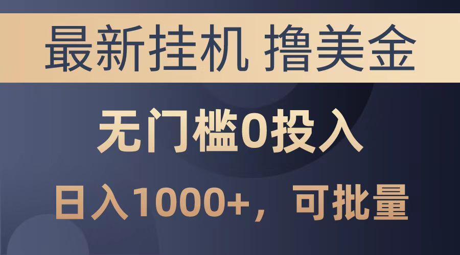 最新挂机撸美金项目，无门槛0投入，可批量复制，单日可达1000+-艾莉资源