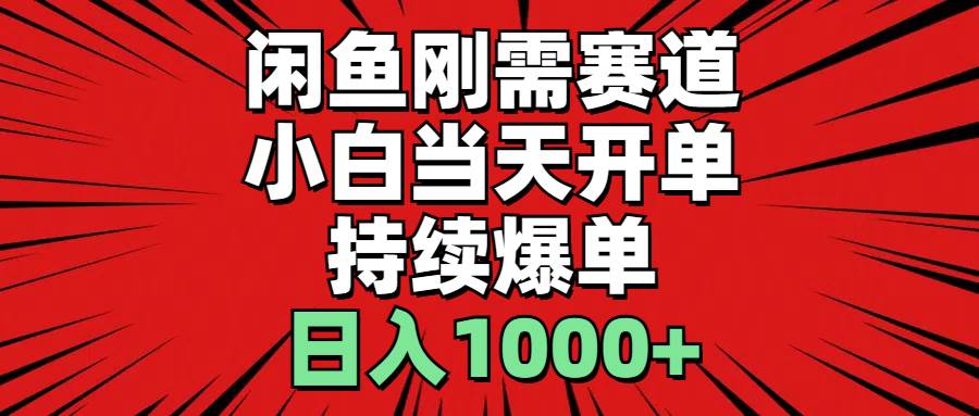 闲鱼刚需赛道，小白当天开单，持续爆单，日入1000+-艾莉资源