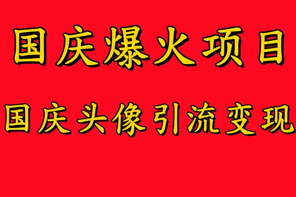 国庆爆火风口项目——国庆头像引流变现，零门槛高收益，小白也能起飞-艾莉资源
