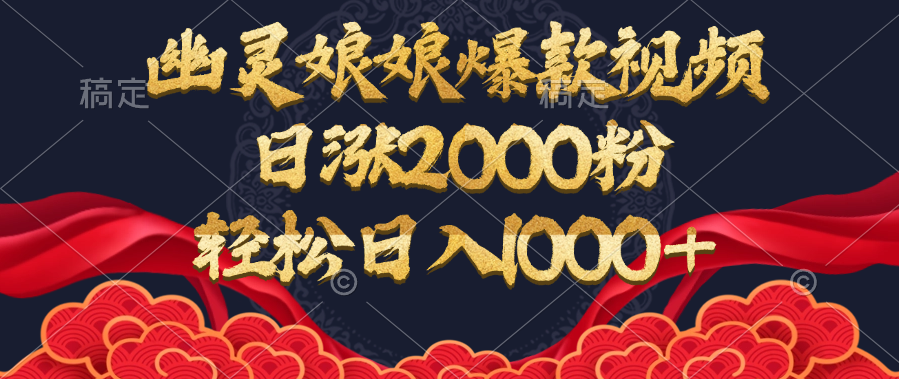 幽灵娘娘爆款视频，日涨2000粉，轻松日入1000+-艾莉资源