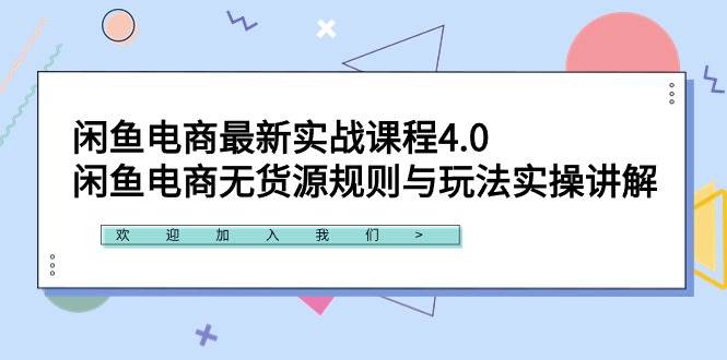 闲鱼电商最新实战课程4.0：闲鱼电商无货源规则与玩法实操讲解！-艾莉资源