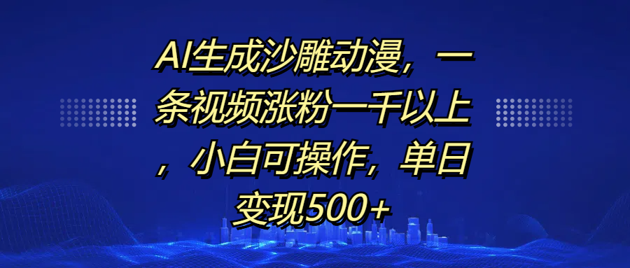 AI生成沙雕动漫，一条视频涨粉一千以上，单日变现500+，小白可操作-艾莉资源