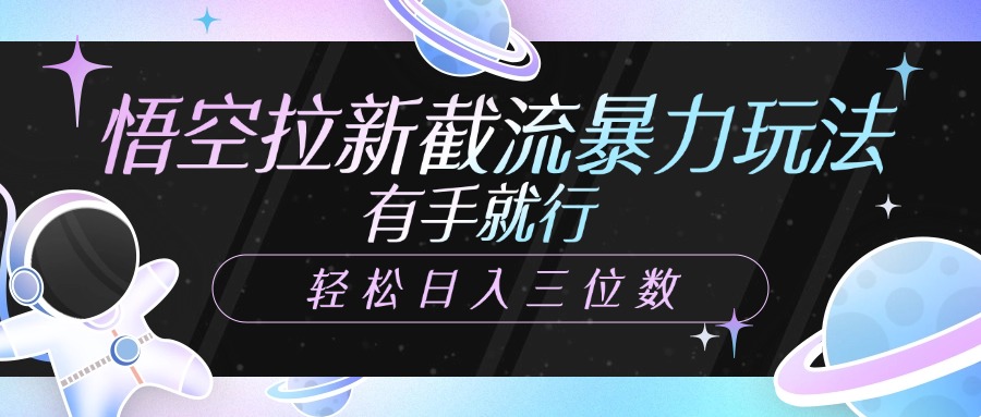 悟空拉新截流暴力玩法，有手就行，轻松日入三位数-艾莉资源