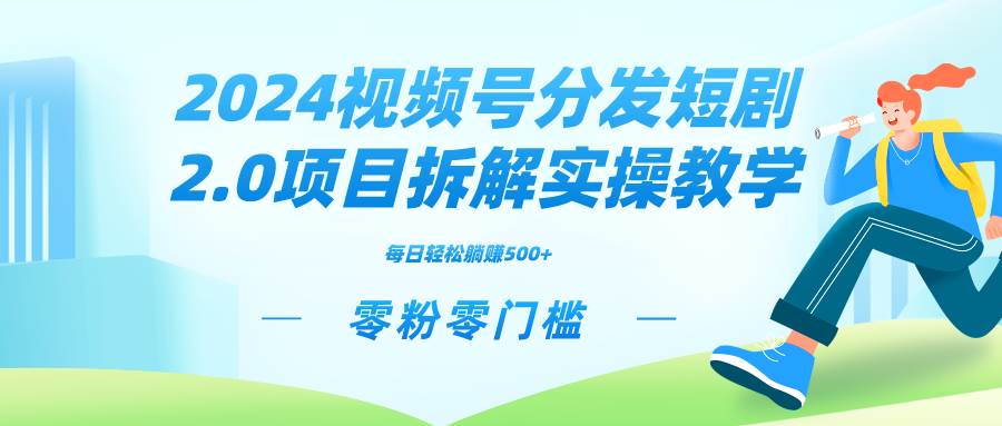 2024视频分发短剧2.0项目拆解实操教学，零粉零门槛可矩阵分裂推广管道收益-艾莉资源