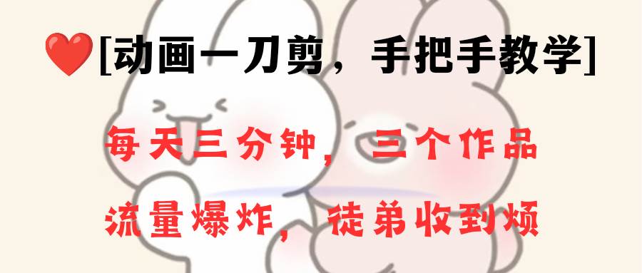 动画一刀剪项目，一分钟一条原创，流量爆炸，一个月收徒28个，小白轻松上手-艾莉资源