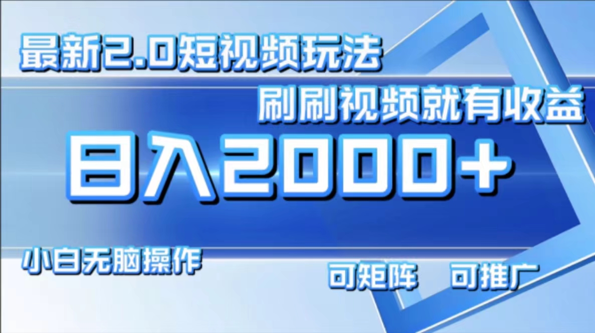 最新项目短视频2.0玩法，刷刷视频就有收益.小白无脑操作，日入2000+-艾莉资源