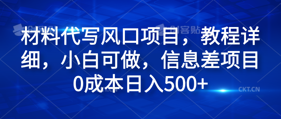 材料代写风口项目，教程详细，小白可做，信息差项目0成本日入500+-艾莉资源
