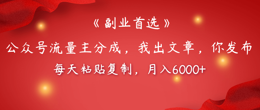 【副业首选】公众号流量主分成，我出文章，你发布，每天粘贴复制，月入6000+-艾莉资源