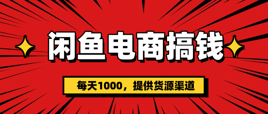 闲鱼电商搞钱，一天1000＋(提供货源）-艾莉资源