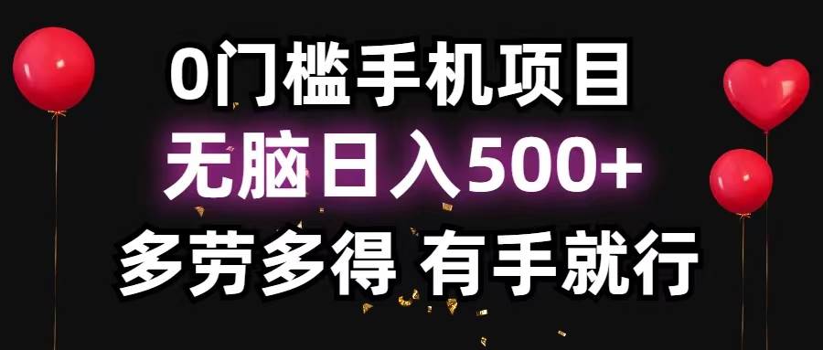 0门槛手机项目，无脑日入500+，多劳多得，有手就行-艾莉资源