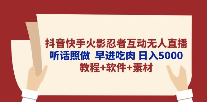 抖音快手火影忍者互动无人直播 听话照做  早进吃肉 日入5000+教程+软件…-艾莉资源