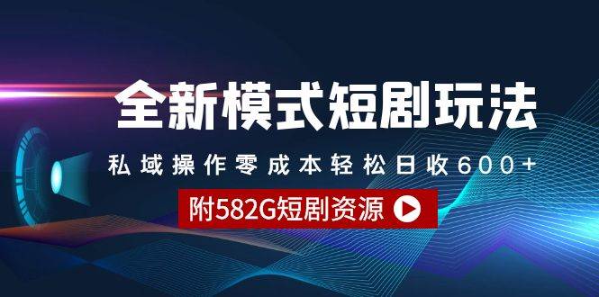 全新模式短剧玩法–私域操作零成本轻松日收600+（附582G短剧资源）-艾莉资源