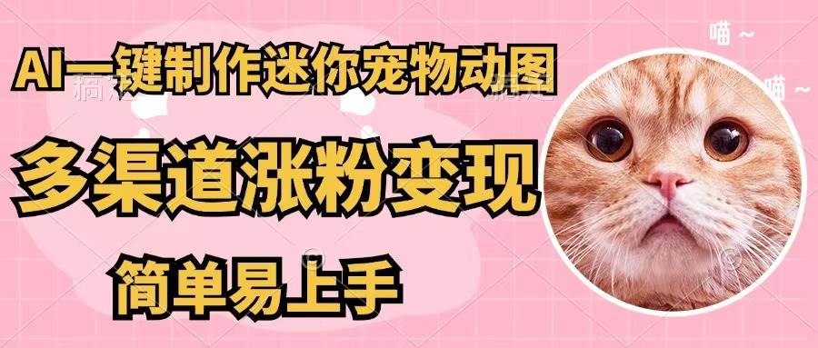 AI一键制作迷你宠物图，五分钟一个成品，多渠道变现，简单易上手-艾莉资源