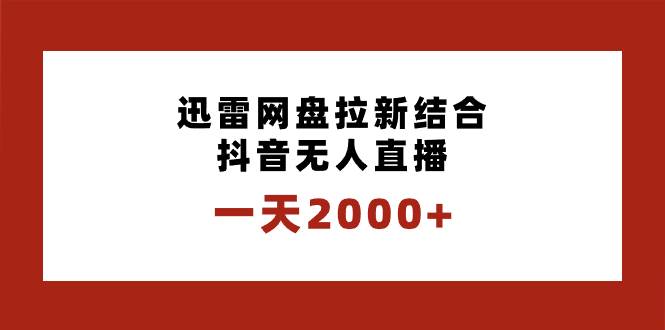 一天2000+迅雷网盘拉新结合抖音无人直播，独创玩法保姆级教学-艾莉资源
