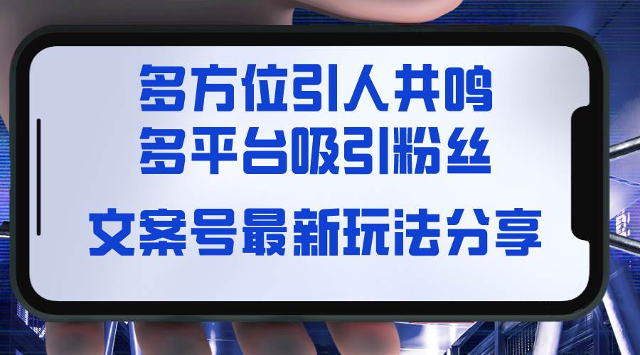 文案号最新玩法分享，视觉＋听觉＋感觉，多方位引人共鸣，多平台疯狂吸粉-艾莉资源