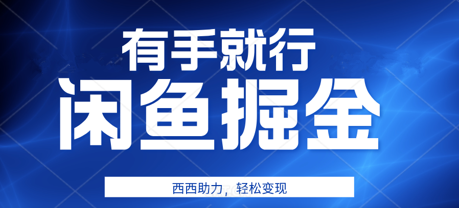 有手就行，咸鱼掘金4.0，轻松变现，小白也能日入500+-艾莉资源