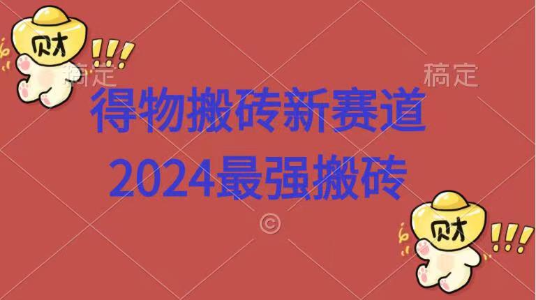 得物搬砖新赛道.2024最强搬砖-艾莉资源