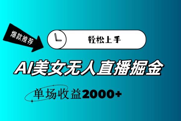 AI美女无人直播暴力掘金，小白轻松上手，单场收益2000+-艾莉资源