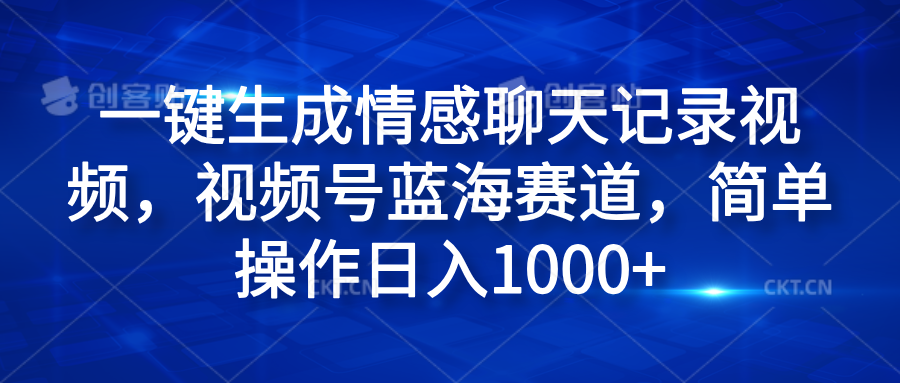一键生成情感聊天记录视频，视频号蓝海赛道，简单操作日入1000+-艾莉资源