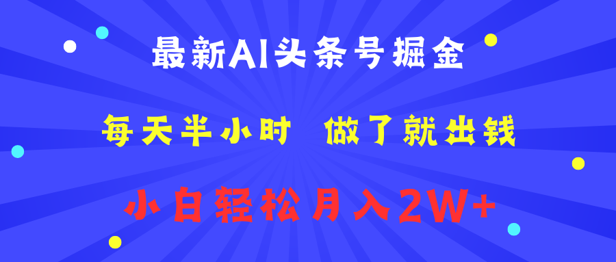 最新AI头条号掘金   每天半小时  做了就出钱   小白轻松月入2W+-艾莉资源